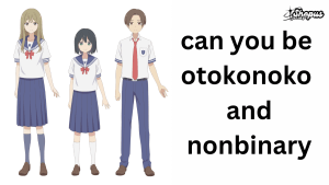 Three characters in anime-style school uniforms are standing next to each other. On the left is a tall person with long hair in a girl's uniform, in the middle is a smaller person with short hair in a similar girl's uniform, and on the right is a person in a boy's uniform. On the right side of the image, there is large black text that reads 'can you be otokonoko and nonbinary